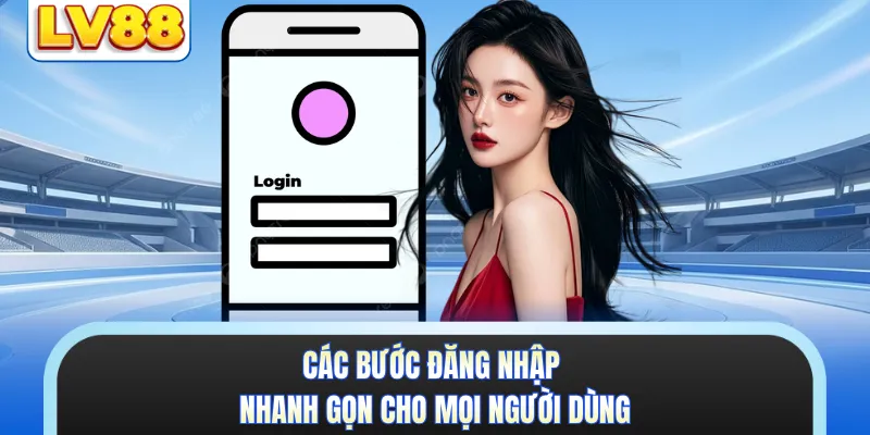 Các bước đăng nhập nhanh gọn cho mọi người dùng