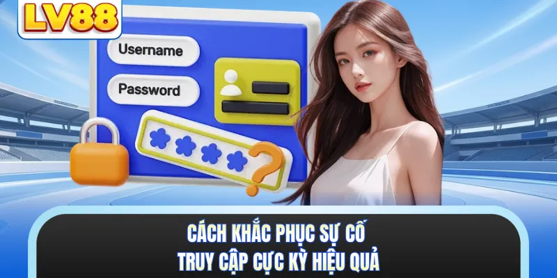 Cách khắc phục sự cố truy cập cực kỳ hiệu quả