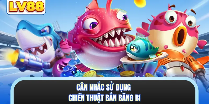 Cân nhắc sử dụng chiến thuật bắn băng bi