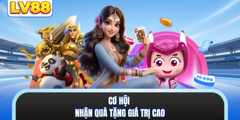 Cơ hội nhận quà tặng giá trị cao