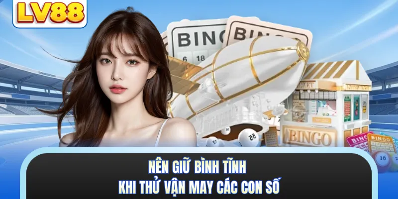Nên giữ bình tĩnh khi thử vận may các con số