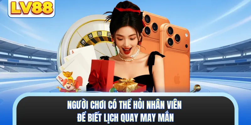 Người chơi có thể hỏi nhân viên để biết lịch quay may mắn