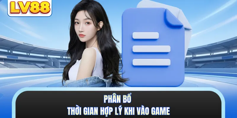 Phân bổ thời gian hợp lý khi vào game